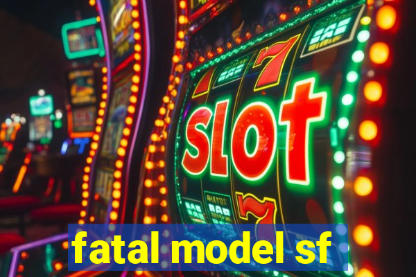 fatal model sf